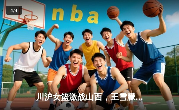 川沪女篮激战山西，王雪朦独揽28分助主场险胜 - 4