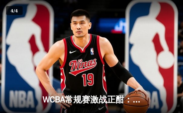 WCBA常规赛激战正酣：山西女篮力克四川，拿下关键卡位战 - 4