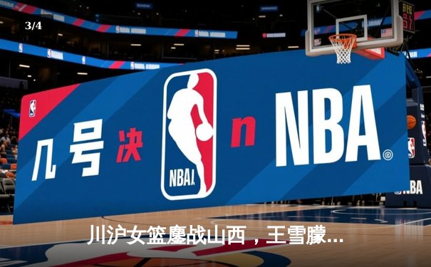 川沪女篮鏖战山西，王雪朦关键三分锁定胜局 - 3
