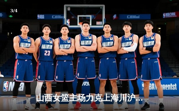 山西女篮主场力克上海川沪，武桐桐关键三分锁定胜局 - 3