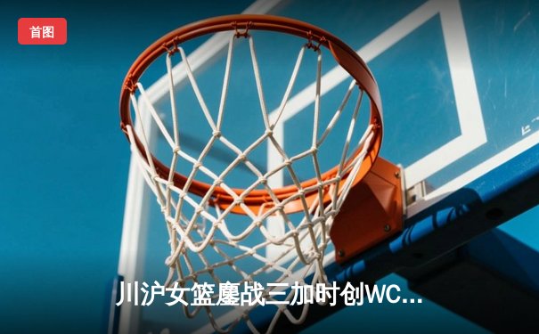 川沪女篮鏖战三加时创WCBA纪录，山西主场上演史诗级逆转