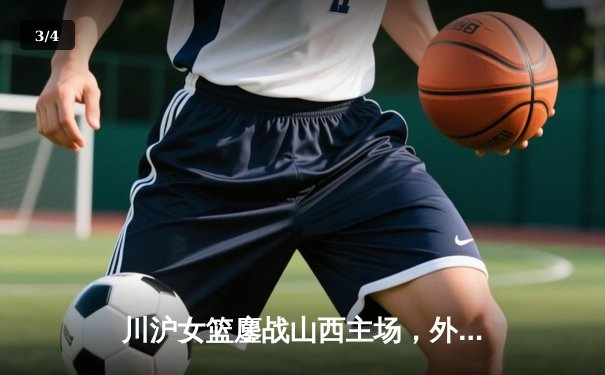 川沪女篮鏖战山西主场，外援对轰引爆WCBA焦点战 - 3