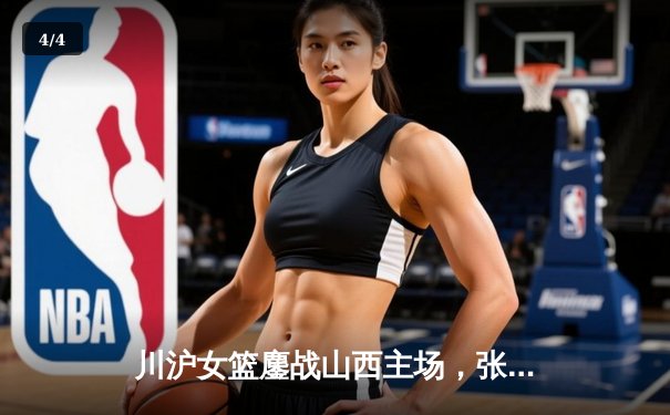 川沪女篮鏖战山西主场，张懿独砍28分率队逆转取胜 - 4
