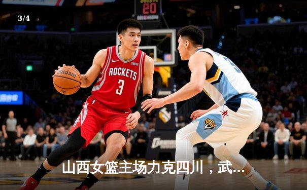山西女篮主场力克四川，武桐桐关键发挥锁定胜局 - 3