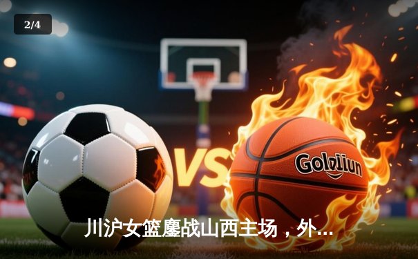 川沪女篮鏖战山西主场，外援对轰引爆进攻盛宴 - 2
